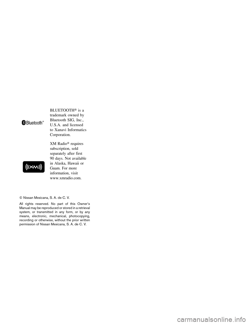 NISSAN VERSA HATCHBACK 2010 1.G Owners Manual BLUETOOTHis a
trademark owned by
Bluetooth SIG, Inc.,
U.S.A. and licensed
to Xanavi Informatics
Corporation.
XM Radio requires
subscription, sold
separately after first
90 days. Not available
in Ala
