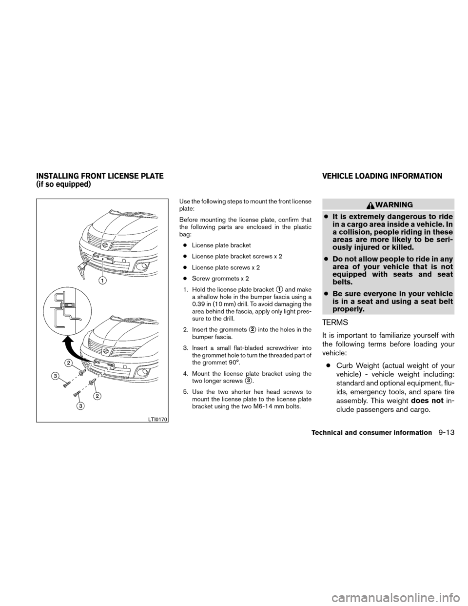 NISSAN VERSA HATCHBACK 2010 1.G Owners Manual Use the following steps to mount the front license
plate:
Before mounting the license plate, confirm that
the following parts are enclosed in the plastic
bag:● License plate bracket
● License plat