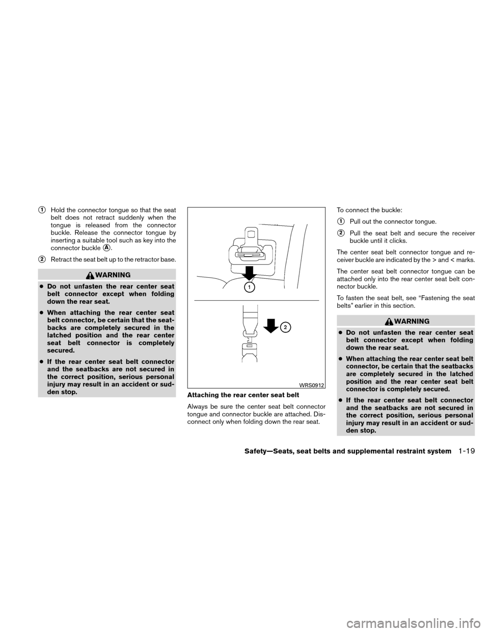 NISSAN VERSA HATCHBACK 2010 1.G Owners Manual 1Hold the connector tongue so that the seat
belt does not retract suddenly when the
tongue is released from the connector
buckle. Release the connector tongue by
inserting a suitable tool such as key