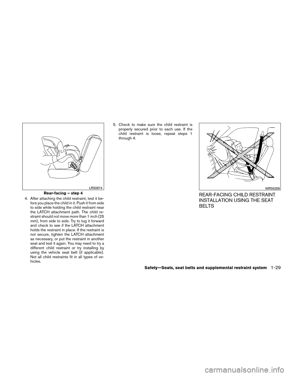 NISSAN VERSA HATCHBACK 2010 1.G Service Manual 4. After attaching the child restraint, test it be-fore you place the child in it. Push it from side
to side while holding the child restraint near
the LATCH attachment path. The child re-
straint sho