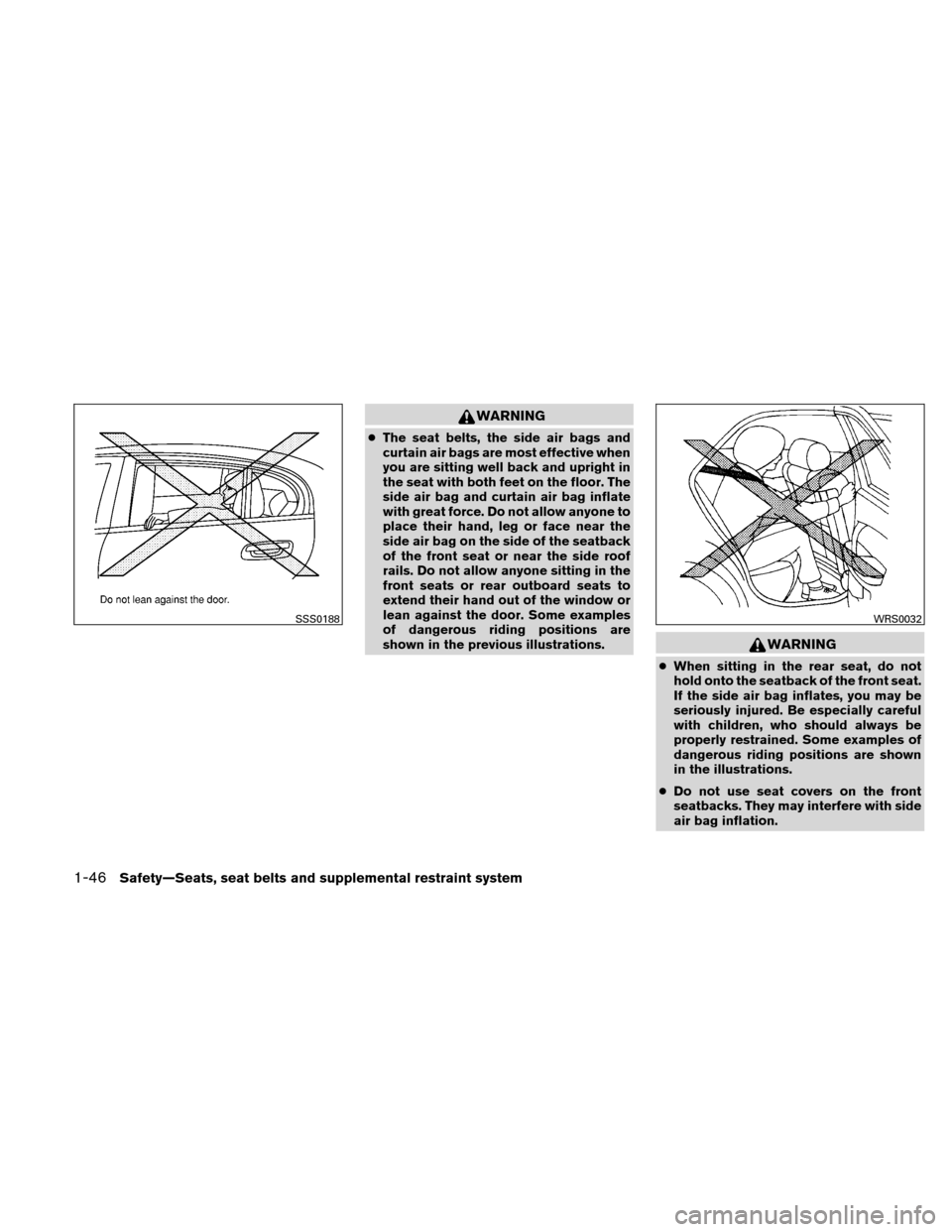 NISSAN VERSA HATCHBACK 2010 1.G Repair Manual WARNING
●The seat belts, the side air bags and
curtain air bags are most effective when
you are sitting well back and upright in
the seat with both feet on the floor. The
side air bag and curtain ai