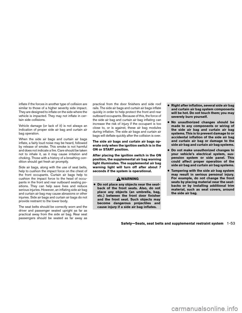 NISSAN VERSA HATCHBACK 2010 1.G Manual PDF inflate if the forces in another type of collision are
similar to those of a higher severity side impact.
They are designed to inflate on the side where the
vehicle is impacted. They may not inflate i