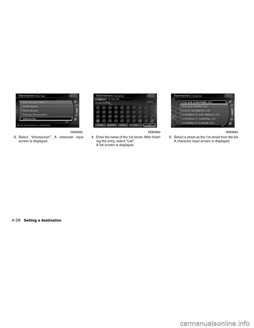 NISSAN ALTIMA COUPE 2011 D32 / 4.G Navigation Manual 3. Select “Intersection”. A character inputscreen is displayed. 4. Enter the name of the 1st street. After finish-
ing the entry, select “List”.
A list screen is displayed. 5. Select a street 