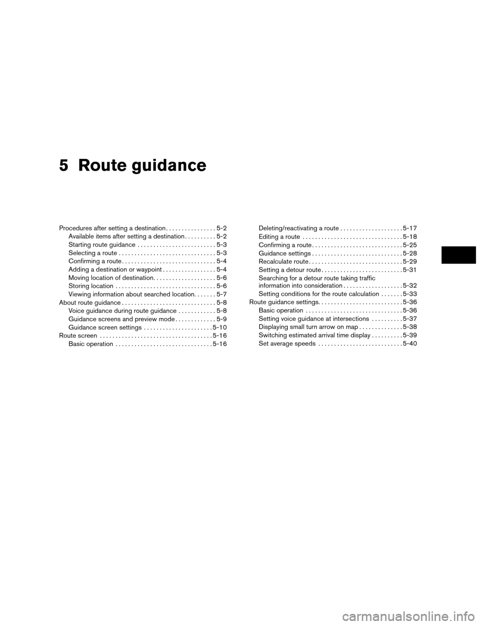 NISSAN ALTIMA COUPE 2011 D32 / 4.G Navigation Manual 5 Route guidance
Procedures after setting a destination................5-2
Available items after setting a destination ..........5-2
Starting route guidance .........................5-3
Selecting a ro