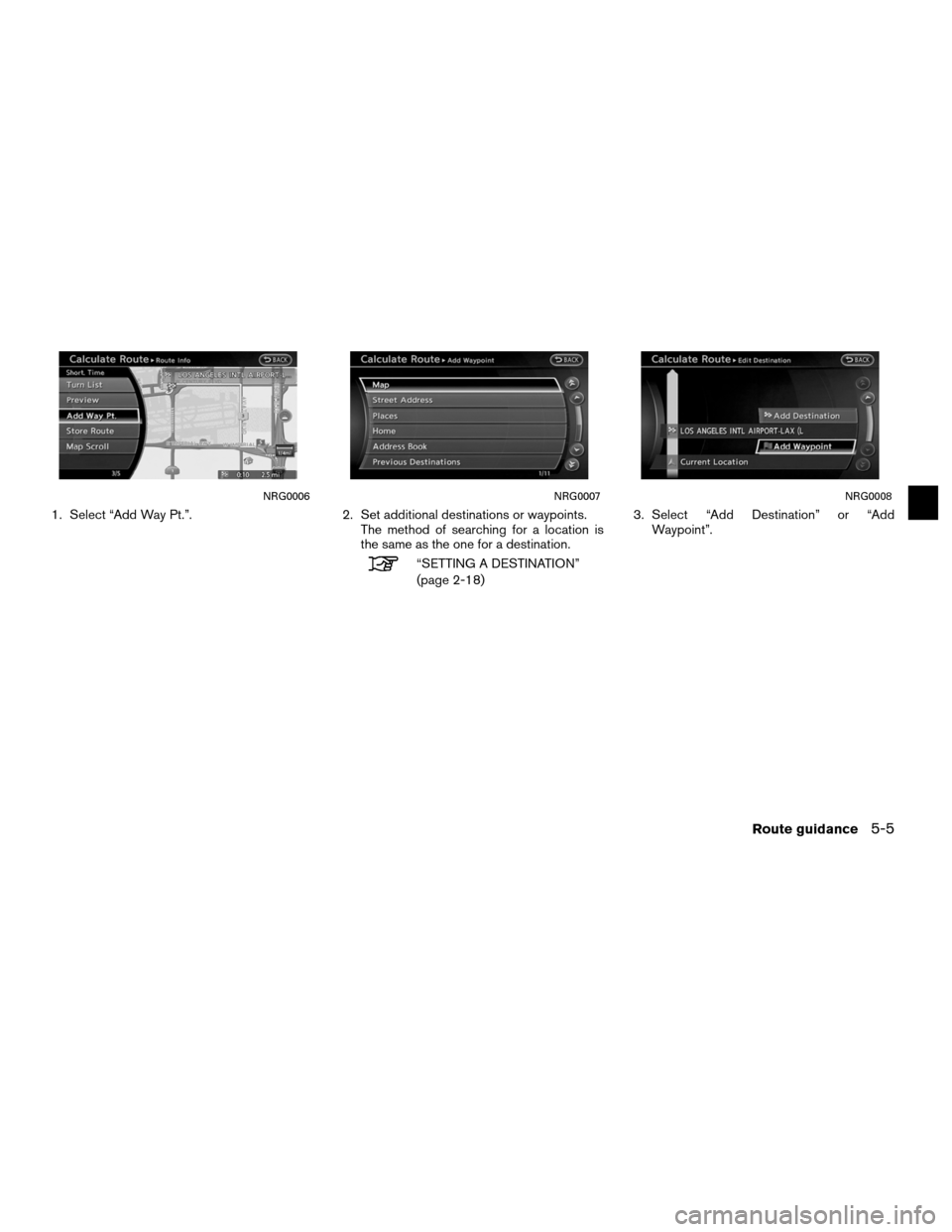 NISSAN ALTIMA COUPE 2011 D32 / 4.G Navigation Manual 1. Select “Add Way Pt.”.2. Set additional destinations or waypoints.
The method of searching for a location is
the same as the one for a destination.
“SETTING A DESTINATION”
(page 2-18) 3. Sel