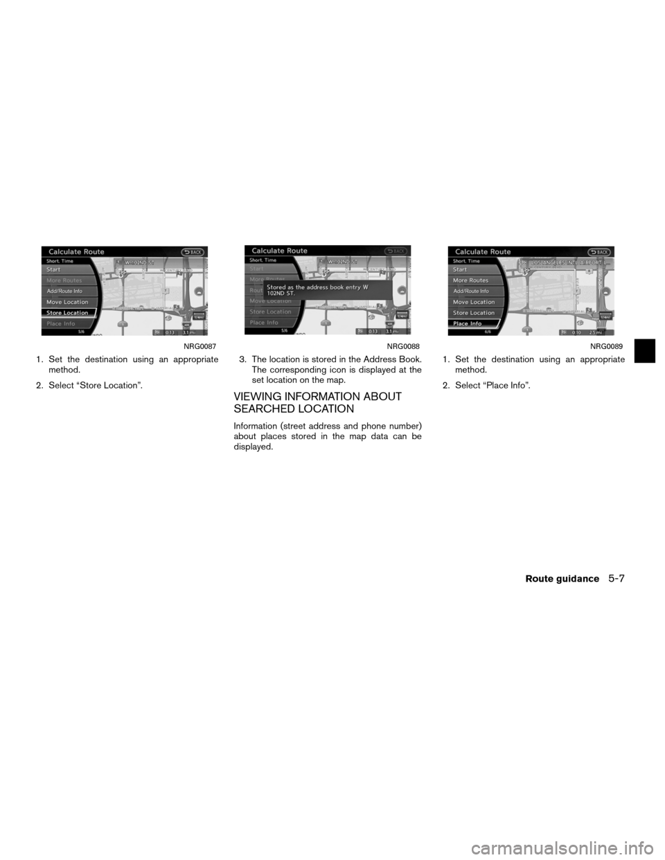 NISSAN ALTIMA COUPE 2011 D32 / 4.G Navigation Manual 1. Set the destination using an appropriatemethod.
2. Select “Store Location”. 3. The location is stored in the Address Book.
The corresponding icon is displayed at the
set location on the map.
VI