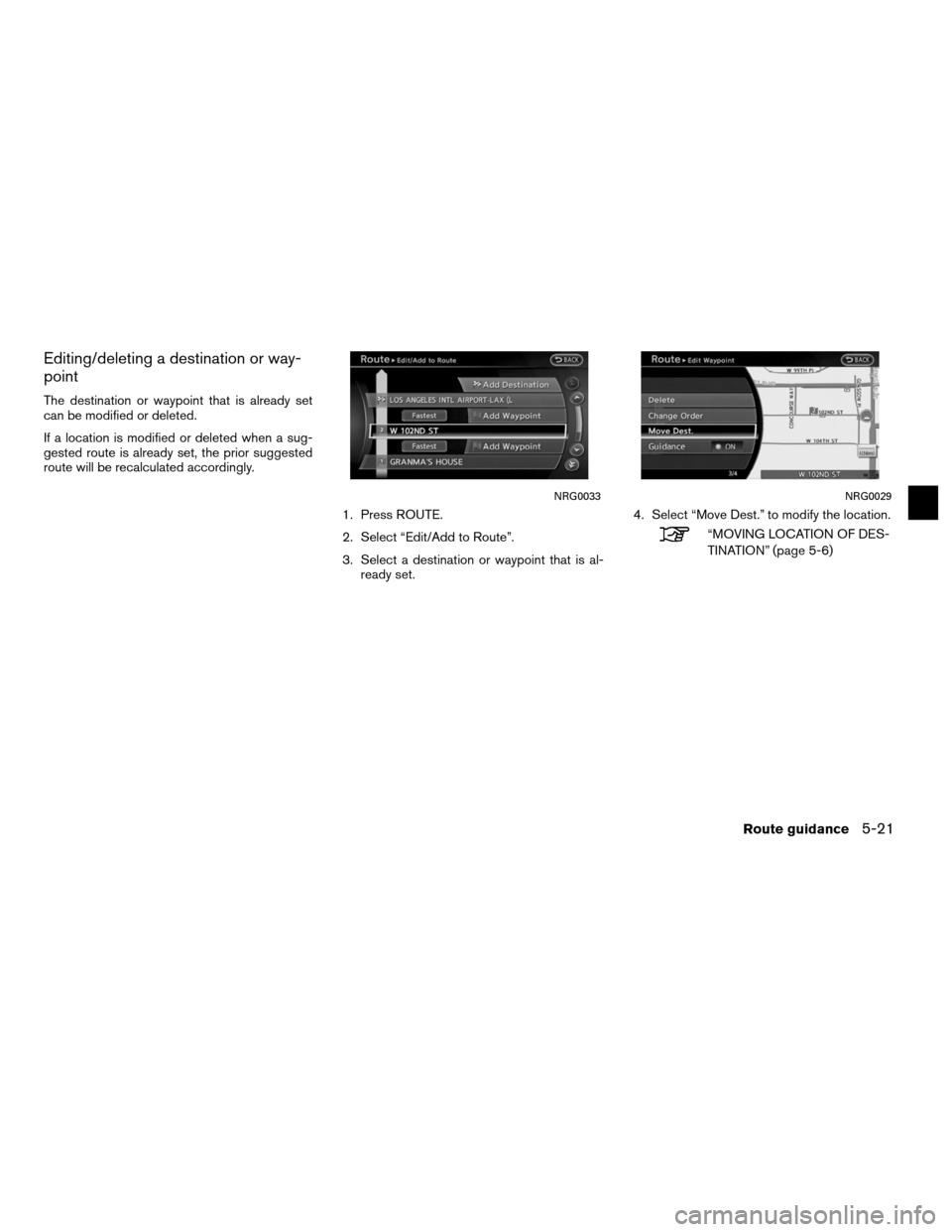 NISSAN ALTIMA COUPE 2011 D32 / 4.G Navigation Manual Editing/deleting a destination or way-
point
The destination or waypoint that is already set
can be modified or deleted.
If a location is modified or deleted when a sug-
gested route is already set, t