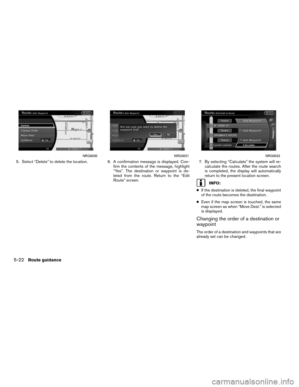 NISSAN ALTIMA COUPE 2011 D32 / 4.G Navigation Manual 5. Select “Delete” to delete the location. 6. A confirmation message is displayed. Con-firm the contents of the message, highlight
“Yes”. The destination or waypoint is de-
leted from the rout