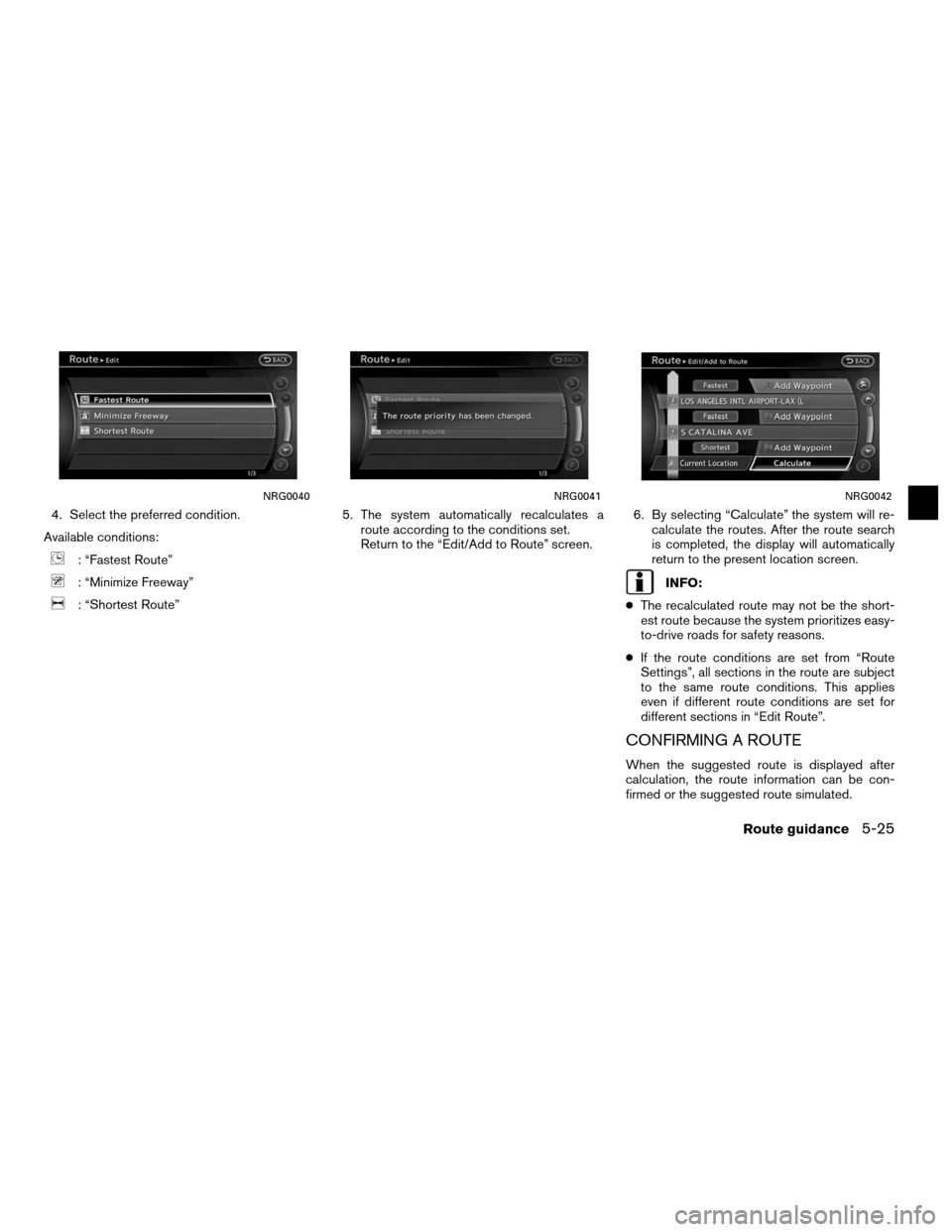 NISSAN ALTIMA COUPE 2011 D32 / 4.G Navigation Manual 4. Select the preferred condition.
Available conditions:
: “Fastest Route”
: “Minimize Freeway”
: “Shortest Route” 5. The system automatically recalculates a
route according to the conditi NISSAN ALTIMA COUPE 2011 D32 / 4.G Navigation Manual 4. Select the preferred condition.
Available conditions:
: “Fastest Route”
: “Minimize Freeway”
: “Shortest Route” 5. The system automatically recalculates a
route according to the conditi