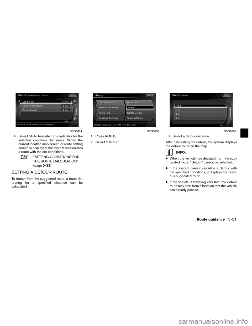 NISSAN ALTIMA COUPE 2011 D32 / 4.G Navigation Manual 4. Select “Auto Reroute”. The indicator for theselected condition illuminates. When the
current location map screen or route setting
screen is displayed, the system recalculates
a route with the s