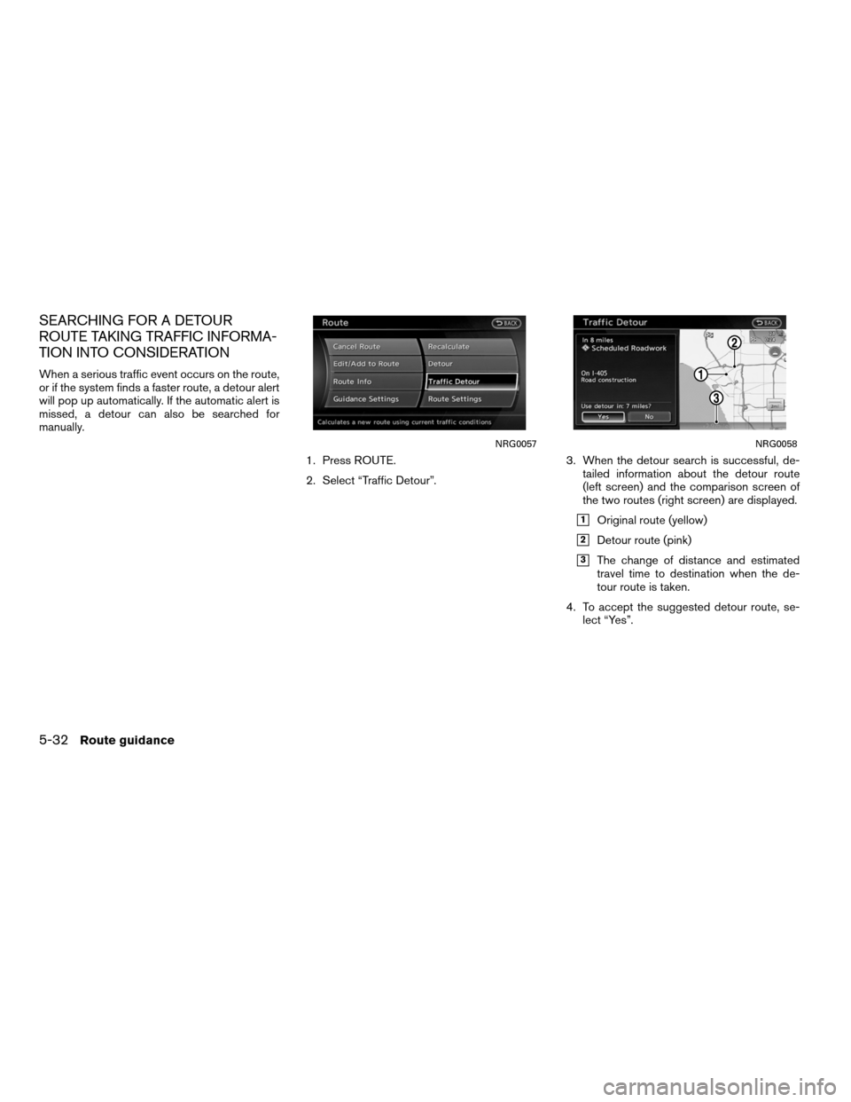 NISSAN ALTIMA COUPE 2011 D32 / 4.G Navigation Manual SEARCHING FOR A DETOUR
ROUTE TAKING TRAFFIC INFORMA-
TION INTO CONSIDERATION
When a serious traffic event occurs on the route,
or if the system finds a faster route, a detour alert
will pop up automat