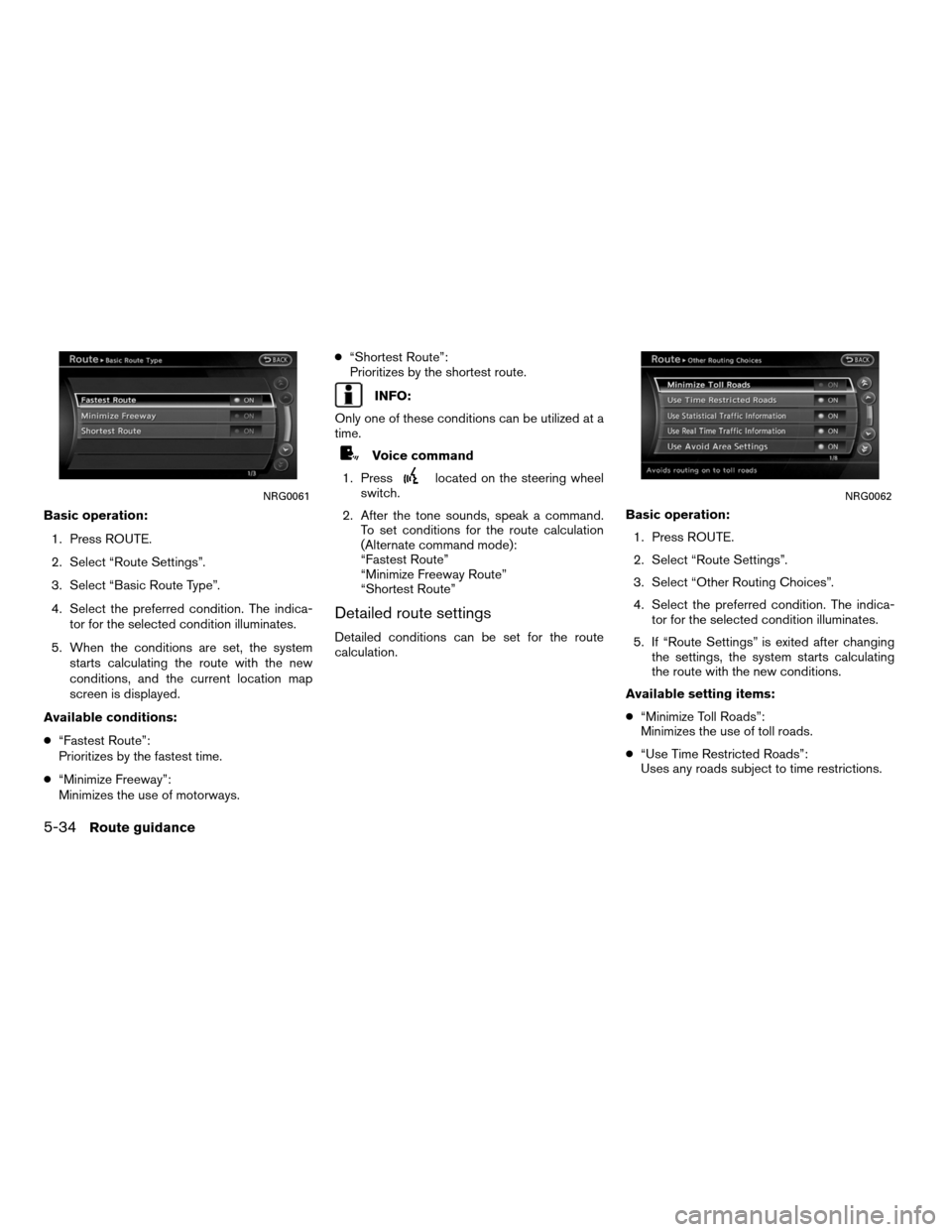 NISSAN ALTIMA COUPE 2011 D32 / 4.G Navigation Manual Basic operation:1. Press ROUTE.
2. Select “Route Settings”.
3. Select “Basic Route Type”.
4. Select the preferred condition. The indica- tor for the selected condition illuminates.
5. When the