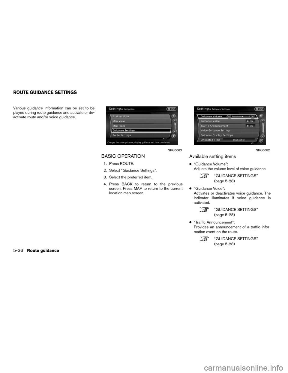 NISSAN ALTIMA COUPE 2011 D32 / 4.G Navigation Manual Various guidance information can be set to be
played during route guidance and activate or de-
activate route and/or voice guidance.
BASIC OPERATION
1. Press ROUTE.
2. Select “Guidance Settings”.
