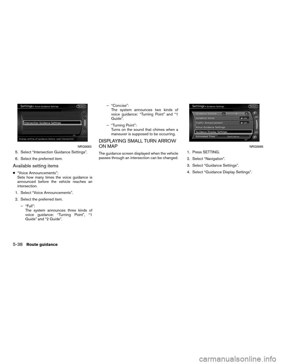 NISSAN ALTIMA COUPE 2011 D32 / 4.G Navigation Manual 5. Select “Intersection Guidance Settings”.
6. Select the preferred item.
Available setting items
●“Voice Announcements”:
Sets how many times the voice guidance is
announced before the vehic