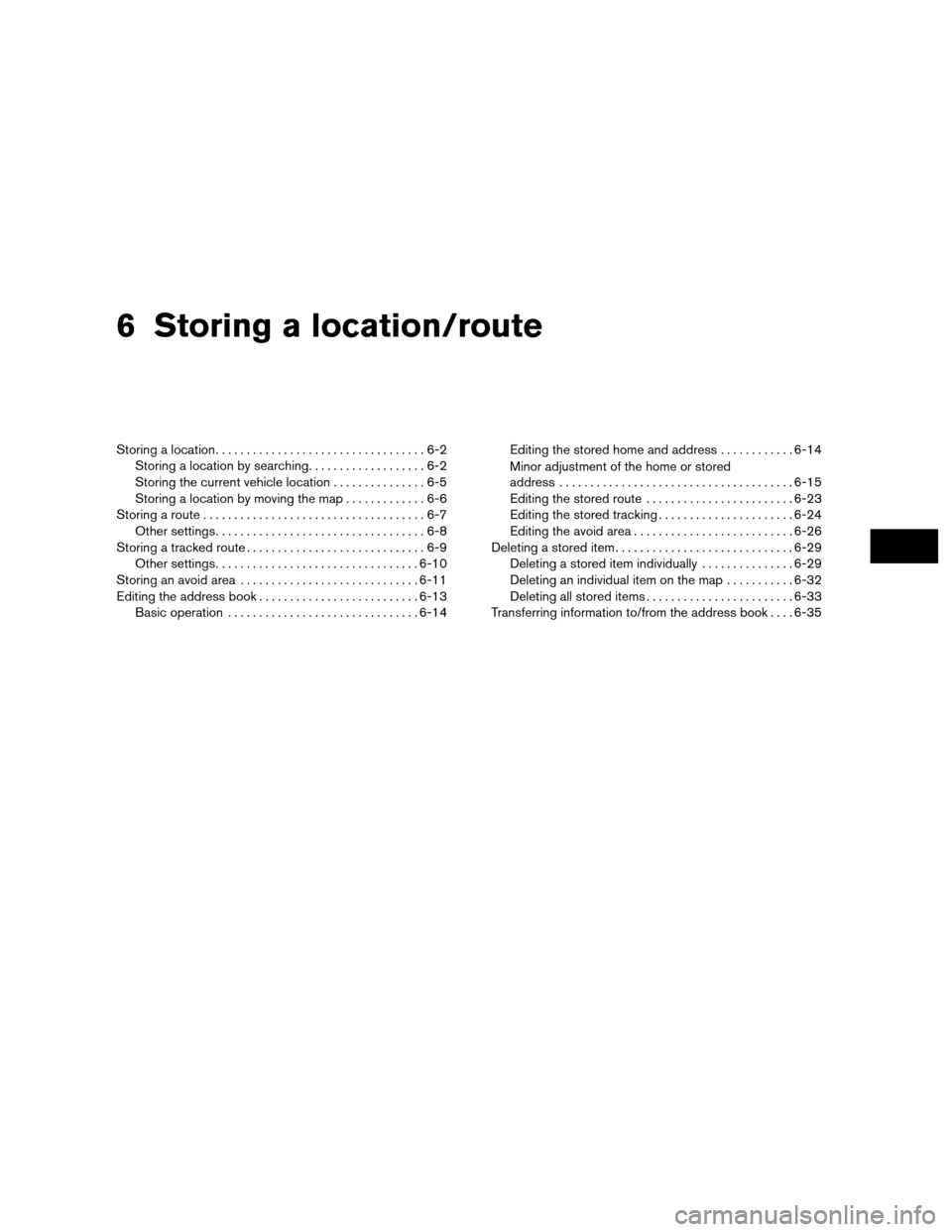 NISSAN ALTIMA COUPE 2011 D32 / 4.G Navigation Manual 6 Storing a location/route
Storing a location..................................6-2
Storing a location by searching ...................6-2
Storing the current vehicle location ...............6-5
Storin