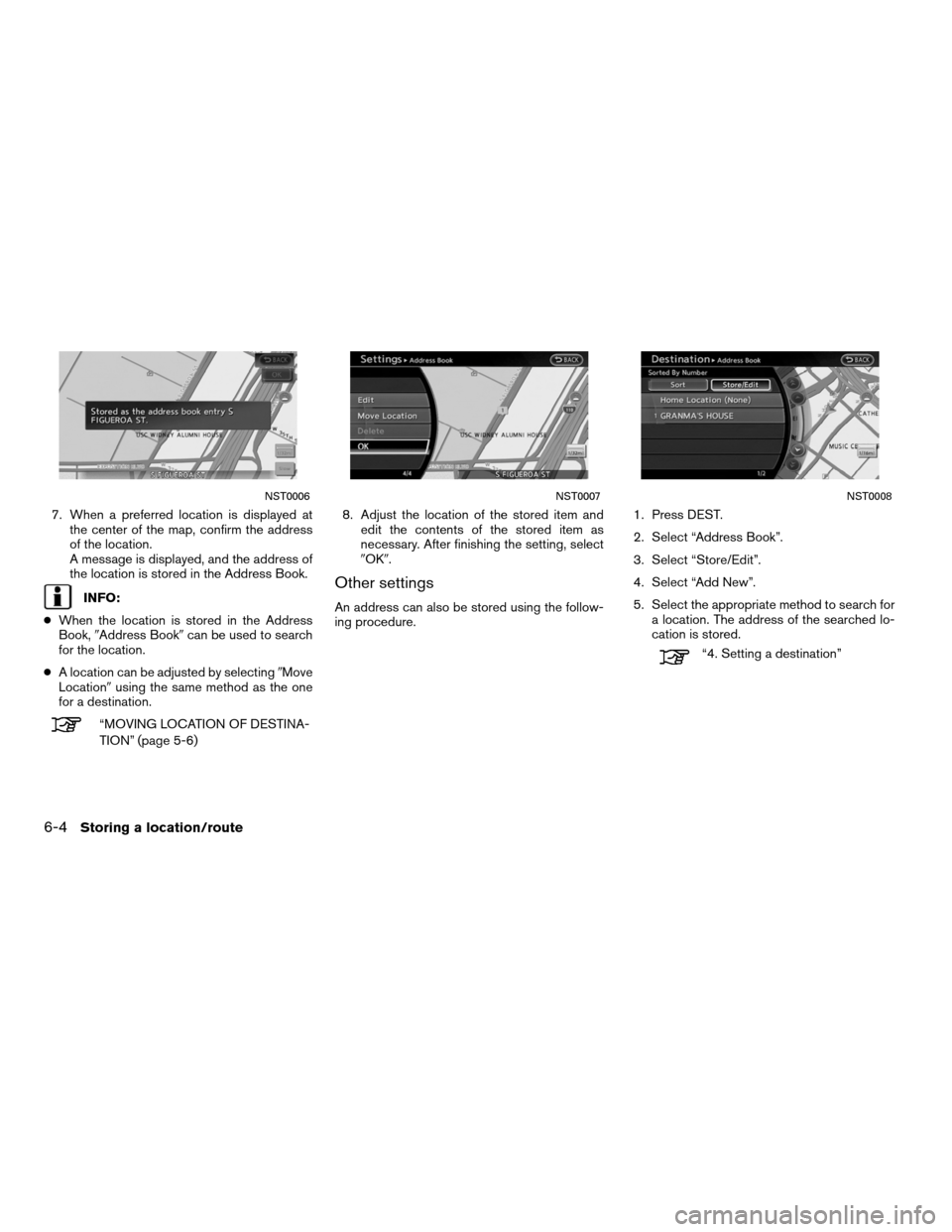 NISSAN ALTIMA COUPE 2011 D32 / 4.G Navigation Manual 7. When a preferred location is displayed atthe center of the map, confirm the address
of the location.
A message is displayed, and the address of
the location is stored in the Address Book.
INFO:
● NISSAN ALTIMA COUPE 2011 D32 / 4.G Navigation Manual 7. When a preferred location is displayed atthe center of the map, confirm the address
of the location.
A message is displayed, and the address of
the location is stored in the Address Book.
INFO:
●