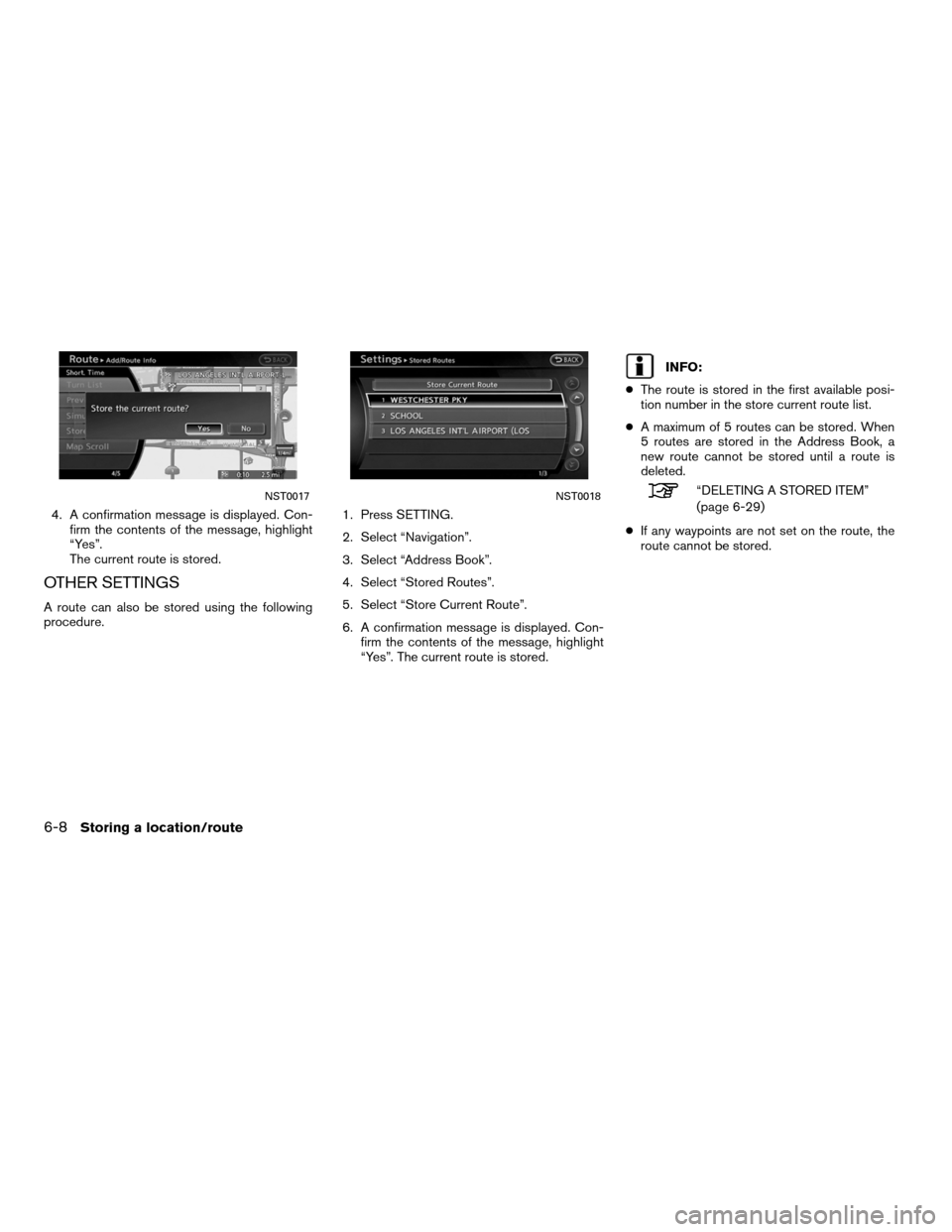 NISSAN ALTIMA COUPE 2011 D32 / 4.G Navigation Manual 4. A confirmation message is displayed. Con-firm the contents of the message, highlight
“Yes”.
The current route is stored.
OTHER SETTINGS
A route can also be stored using the following
procedure.