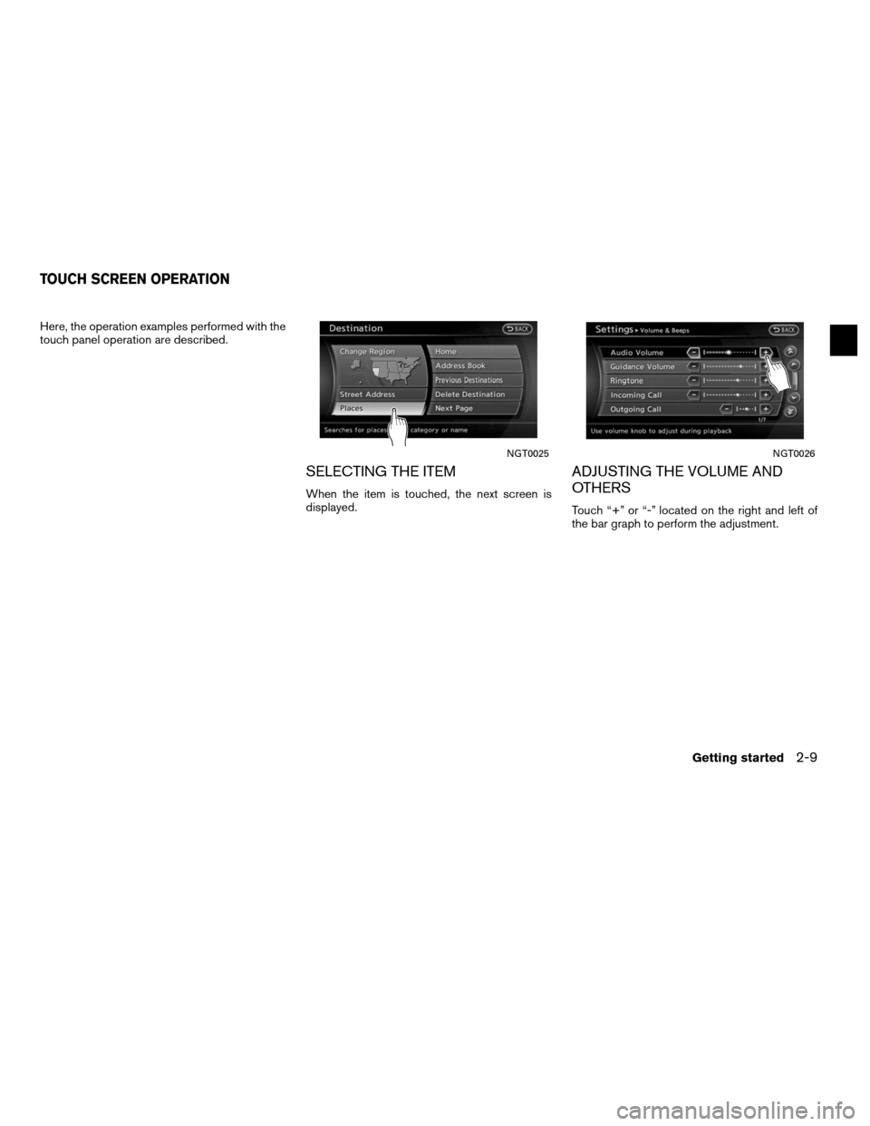 NISSAN ALTIMA COUPE 2011 D32 / 4.G Navigation Manual Here, the operation examples performed with the
touch panel operation are described.
SELECTING THE ITEM
When the item is touched, the next screen is
displayed.
ADJUSTING THE VOLUME AND
OTHERS
Touch 