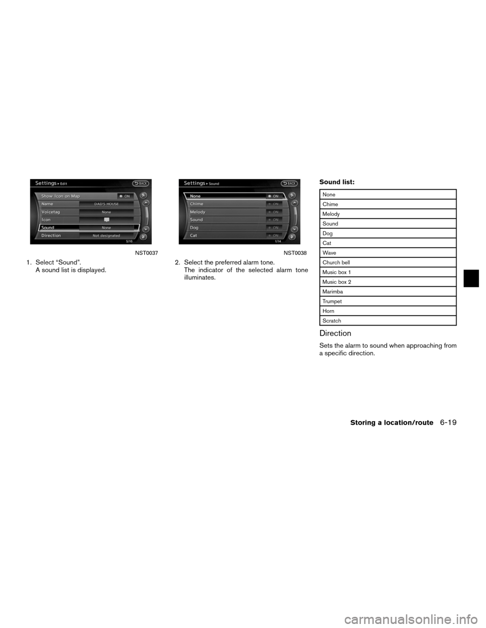 NISSAN ALTIMA COUPE 2011 D32 / 4.G Navigation Manual 1. Select “Sound”.A sound list is displayed. 2. Select the preferred alarm tone.
The indicator of the selected alarm tone
illuminates. Sound list:
None
Chime
Melody
Sound
Dog
Cat
Wave
Church bell
