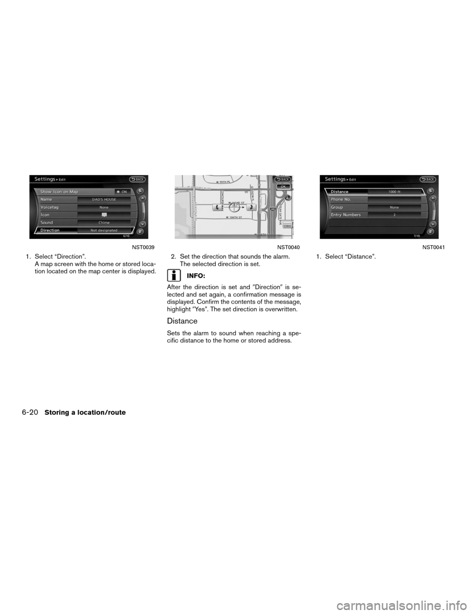 NISSAN ALTIMA COUPE 2011 D32 / 4.G Navigation Manual 1. Select “Direction”.A map screen with the home or stored loca-
tion located on the map center is displayed. 2. Set the direction that sounds the alarm.
The selected direction is set.
INFO:
After