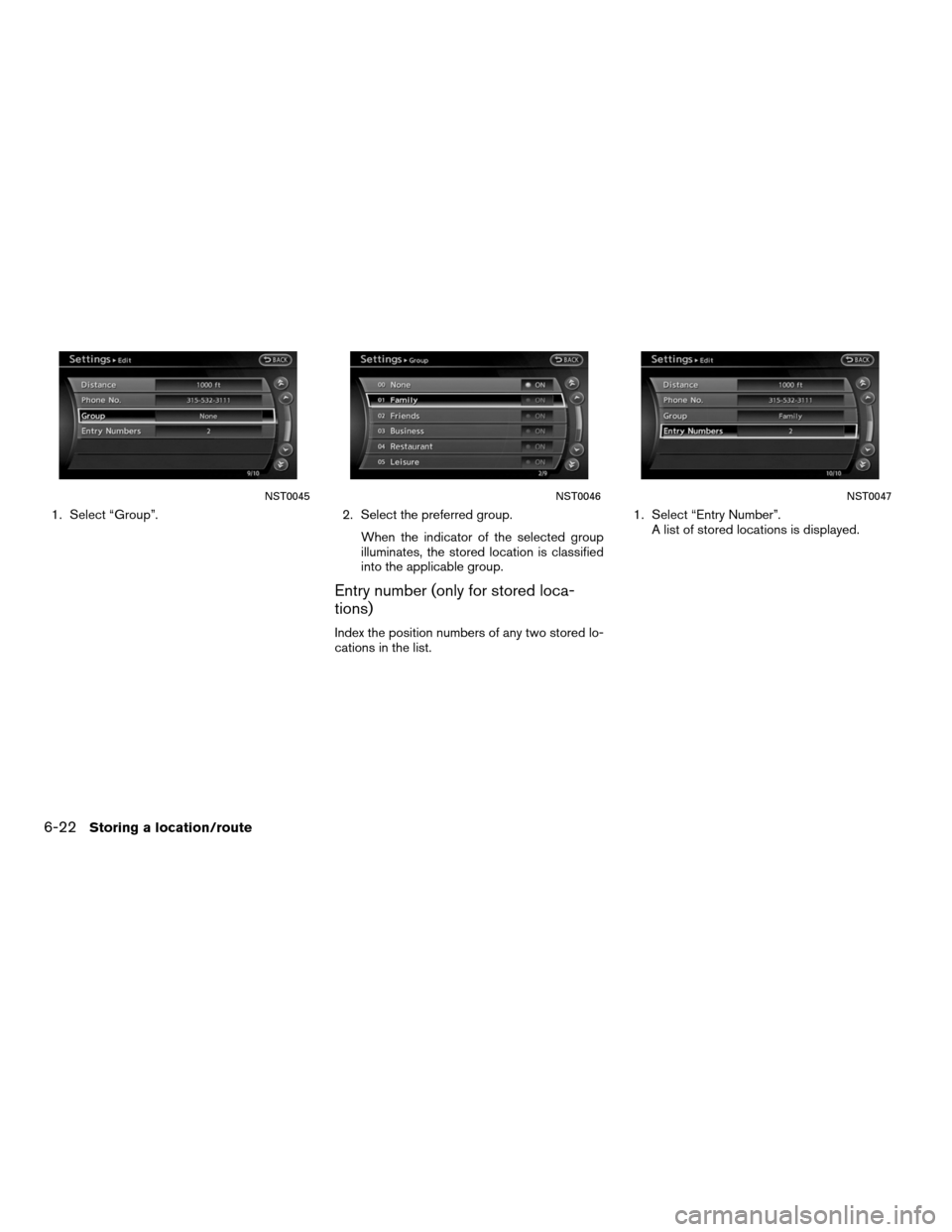 NISSAN ALTIMA COUPE 2011 D32 / 4.G Navigation Manual 1. Select “Group”.2. Select the preferred group.
When the indicator of the selected group
illuminates, the stored location is classified
into the applicable group.
Entry number (only for stored lo