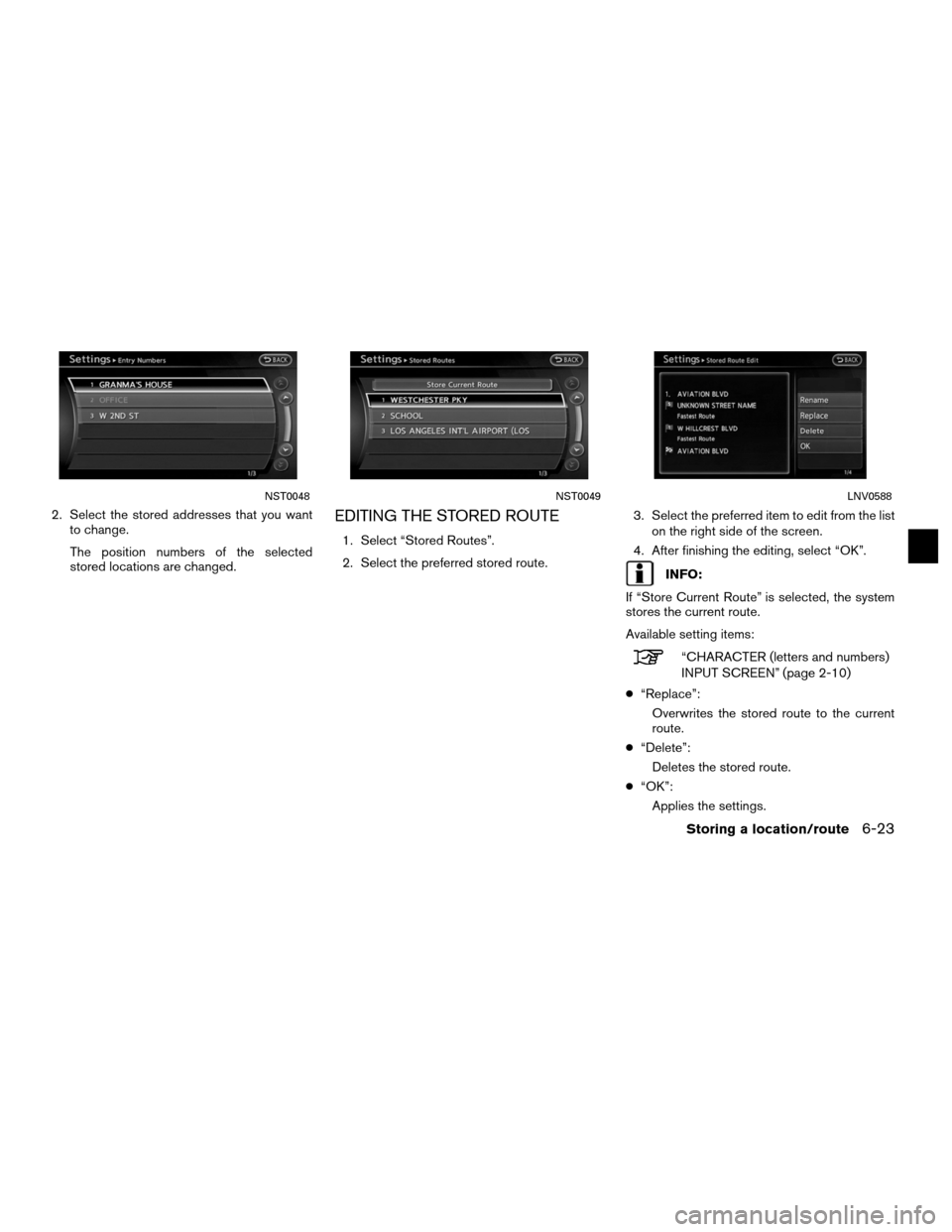 NISSAN ALTIMA COUPE 2011 D32 / 4.G Navigation Manual 2. Select the stored addresses that you wantto change.
The position numbers of the selected
stored locations are changed.EDITING THE STORED ROUTE
1. Select “Stored Routes”.
2. Select the preferred