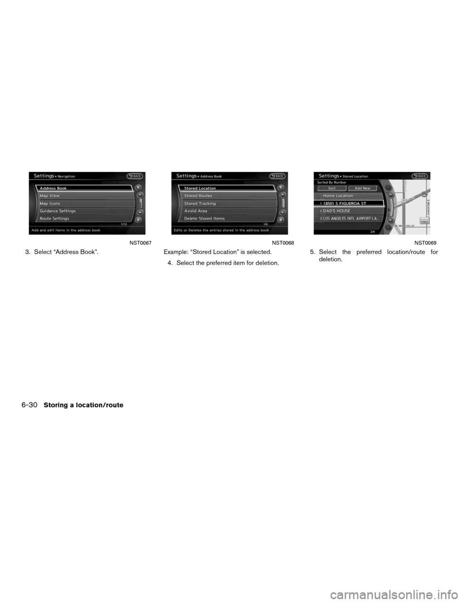 NISSAN ALTIMA COUPE 2011 D32 / 4.G Navigation Manual 3. Select “Address Book”.Example: “Stored Location” is selected.
4. Select the preferred item for deletion. 5. Select the preferred location/route for
deletion.
NST0067NST0068NST0069
6-30Stori