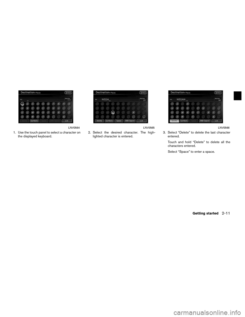 NISSAN ALTIMA COUPE 2011 D32 / 4.G Navigation Manual 1. Use the touch panel to select a character onthe displayed keyboard. 2. Select the desired character. The high-
lighted character is entered. 3. Select “Delete” to delete the last character
ente