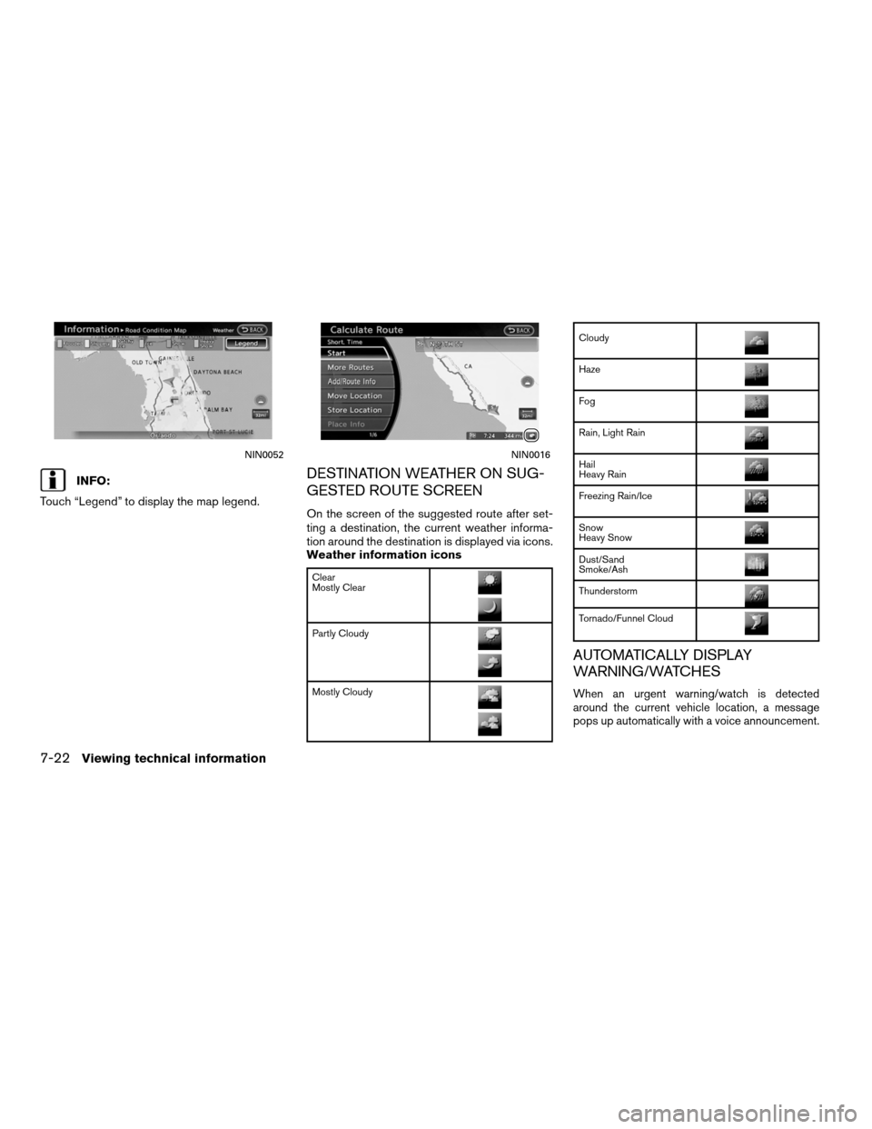 NISSAN ALTIMA COUPE 2011 D32 / 4.G Navigation Manual INFO:
Touch “Legend” to display the map legend.DESTINATION WEATHER ON SUG-
GESTED ROUTE SCREEN
On the screen of the suggested route after set-
ting a destination, the current weather informa-
tion