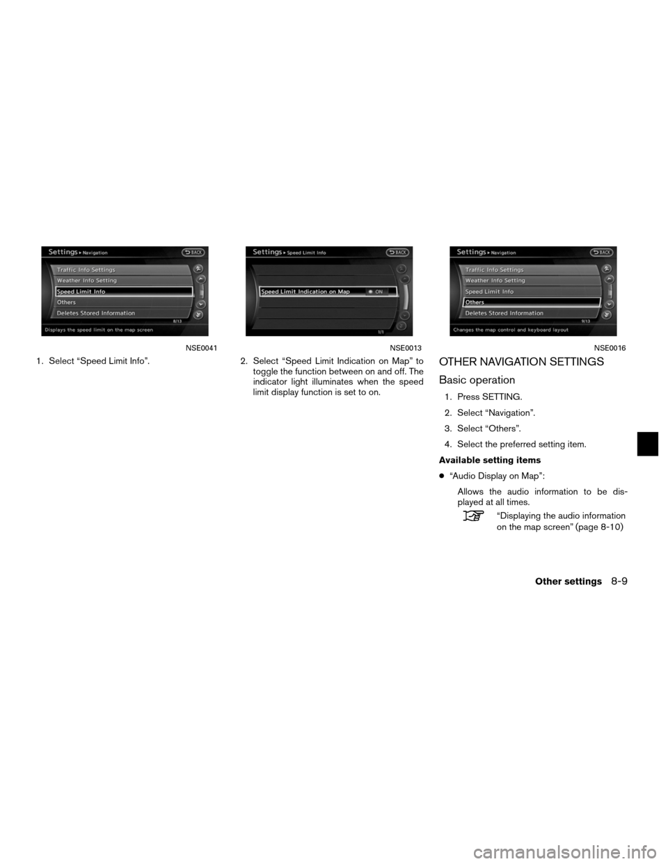 NISSAN ALTIMA COUPE 2011 D32 / 4.G Navigation Manual 1. Select “Speed Limit Info”.2. Select “Speed Limit Indication on Map” to
toggle the function between on and off. The
indicator light illuminates when the speed
limit display function is set t