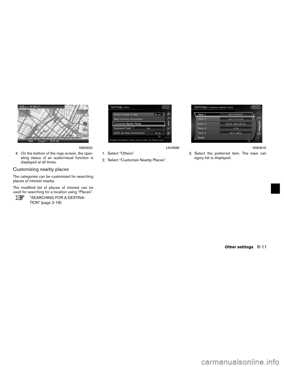 NISSAN ALTIMA COUPE 2011 D32 / 4.G Navigation Manual 4. On the bottom of the map screen, the oper-ating status of an audio/visual function is
displayed at all times.
Customizing nearby places
The categories can be customized for searching
places of inte