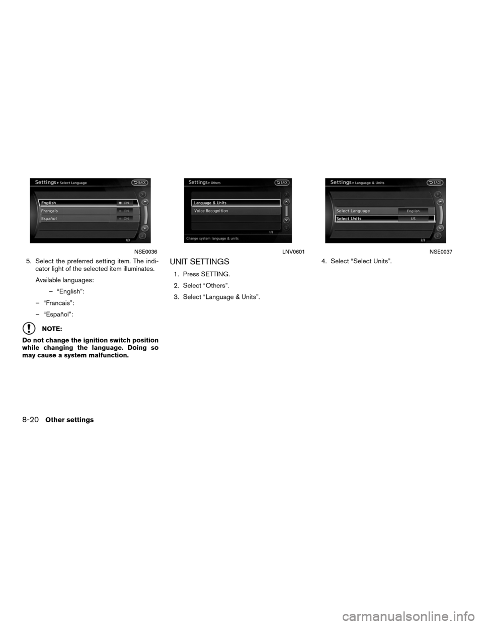 NISSAN ALTIMA COUPE 2011 D32 / 4.G Navigation Manual 5. Select the preferred setting item. The indi-cator light of the selected item illuminates.
Available languages: – “English”:
– “Francais”:
– “Español”:
NOTE:
Do not change the ign