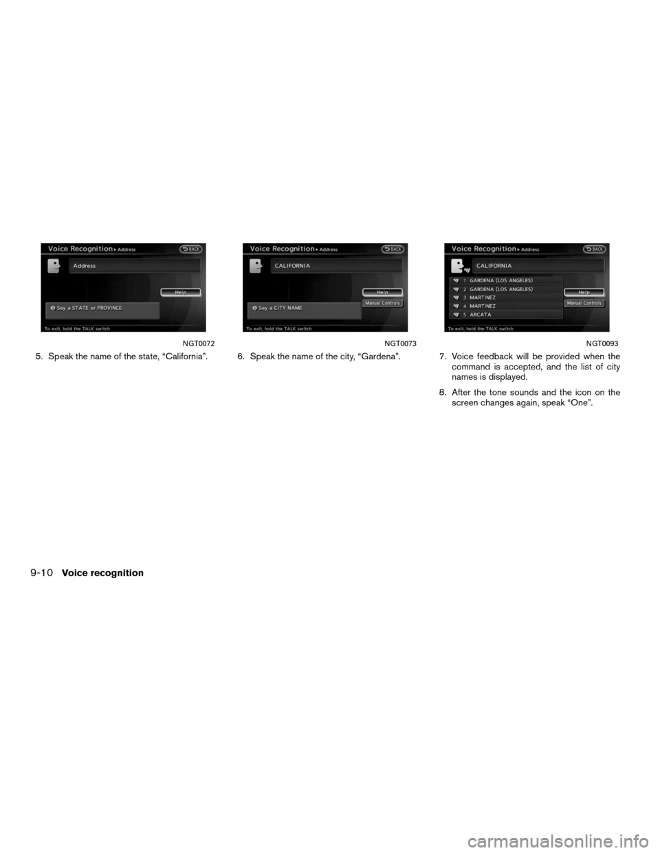 NISSAN ALTIMA COUPE 2011 D32 / 4.G Navigation Manual 5. Speak the name of the state, “California”. 6. Speak the name of the city, “Gardena”. 7. Voice feedback will be provided when thecommand is accepted, and the list of city
names is displayed.