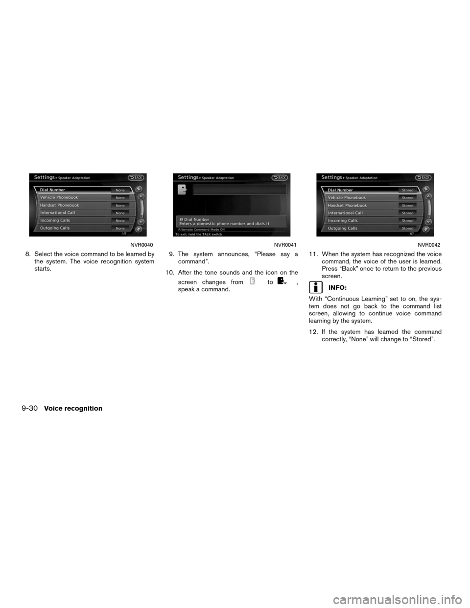 NISSAN ALTIMA COUPE 2011 D32 / 4.G Navigation Manual 8. Select the voice command to be learned bythe system. The voice recognition system
starts. 9. The system announces, “Please say a
command”.
10. After the tone sounds and the icon on the screen c