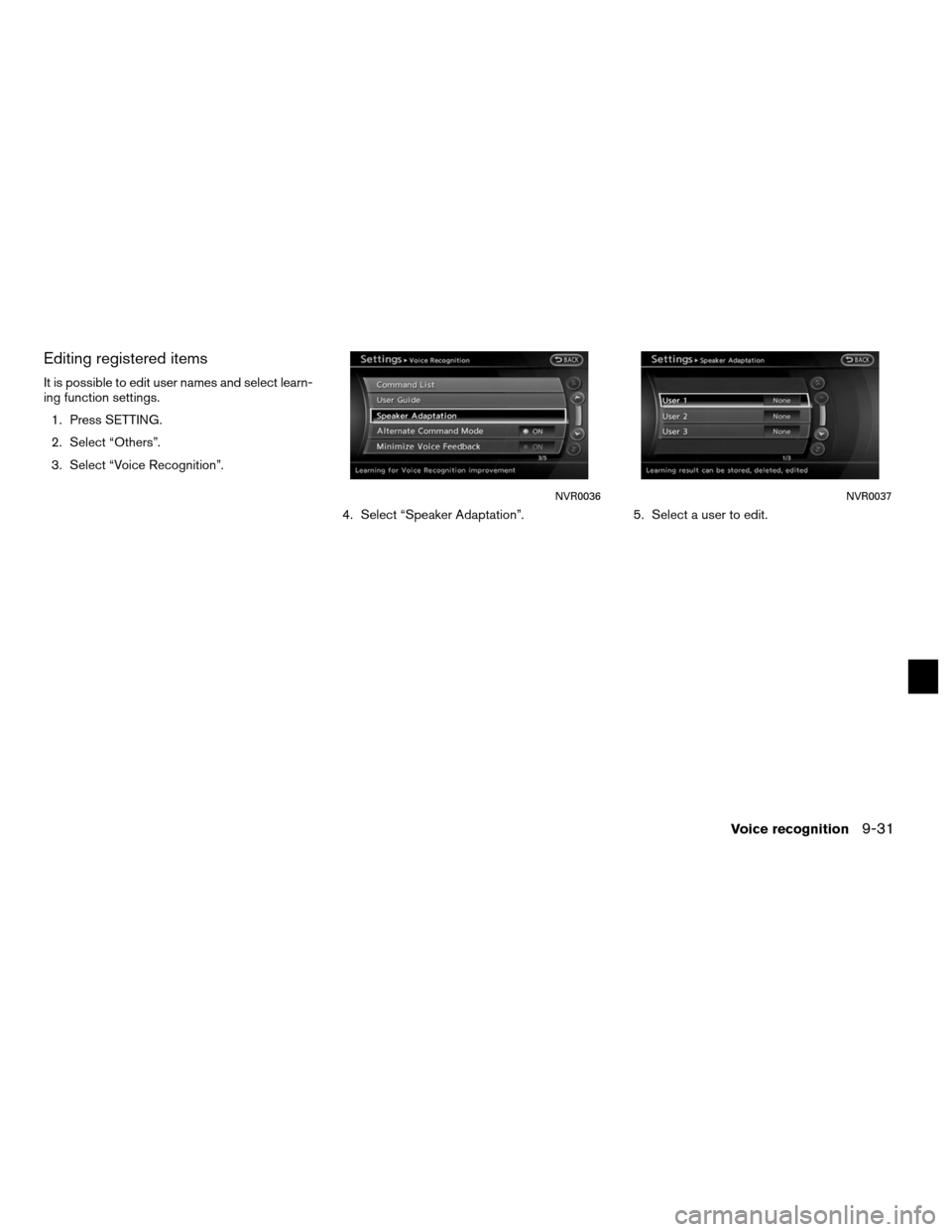 NISSAN ALTIMA COUPE 2011 D32 / 4.G Navigation Manual Editing registered items
It is possible to edit user names and select learn-
ing function settings.1. Press SETTING.
2. Select “Others”.
3. Select “Voice Recognition”.
4. Select “Speaker Ada NISSAN ALTIMA COUPE 2011 D32 / 4.G Navigation Manual Editing registered items
It is possible to edit user names and select learn-
ing function settings.1. Press SETTING.
2. Select “Others”.
3. Select “Voice Recognition”.
4. Select “Speaker Ada
