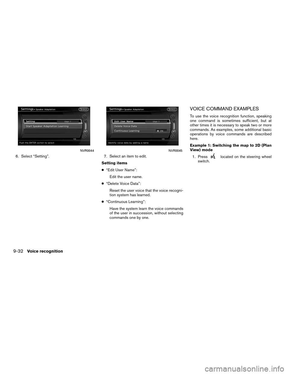 NISSAN ALTIMA COUPE 2011 D32 / 4.G Navigation Manual 6. Select “Setting”.7. Select an item to edit.
Setting items
● “Edit User Name”:
Edit the user name.
● “Delete Voice Data”:
Reset the user voice that the voice recogni-
tion system has