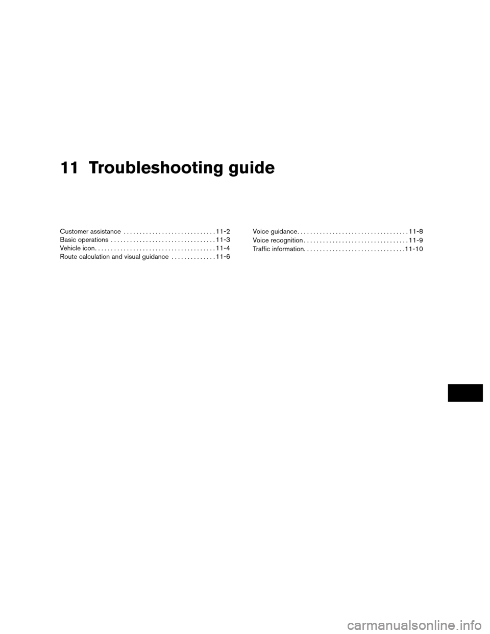 NISSAN ALTIMA COUPE 2011 D32 / 4.G Navigation Manual 11 Troubleshooting guide
Customer assistance............................. 11-2
Basic operations ................................. 11-3
Vehicle icon ...................................... 11-4
Route ca