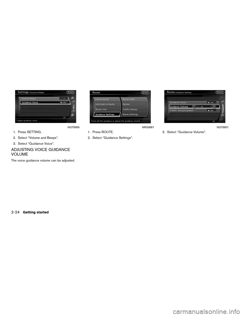 NISSAN ALTIMA COUPE 2011 D32 / 4.G Navigation Manual 1. Press SETTING.
2. Select “Volume and Beeps”.
3. Select “Guidance Voice”.
ADJUSTING VOICE GUIDANCE
VOLUME
The voice guidance volume can be adjusted.1. Press ROUTE.
2. Select “Guidance Sett