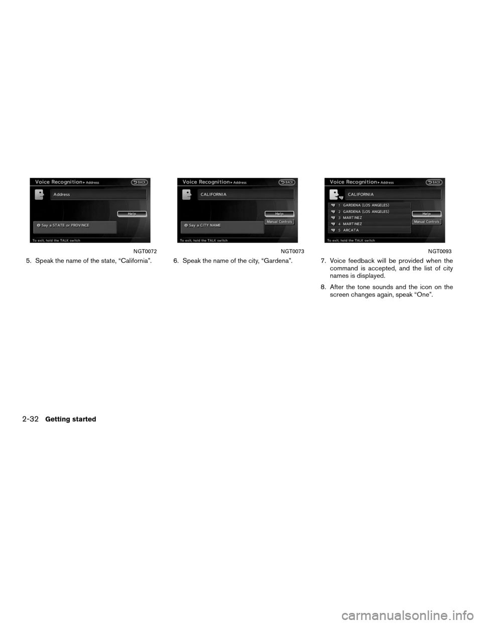 NISSAN ALTIMA COUPE 2011 D32 / 4.G Navigation Manual 5. Speak the name of the state, “California”. 6. Speak the name of the city, “Gardena”. 7. Voice feedback will be provided when thecommand is accepted, and the list of city
names is displayed.