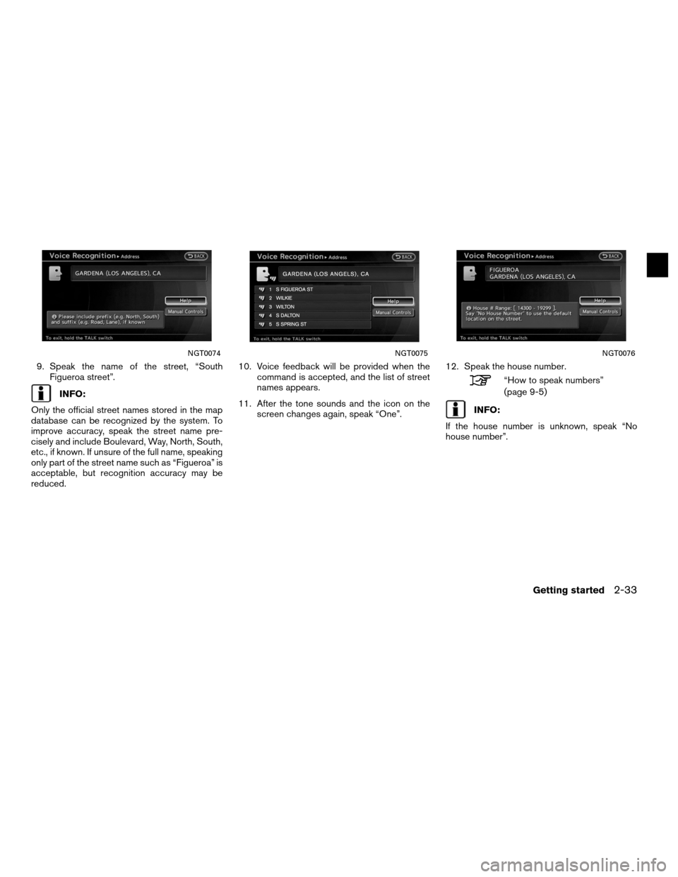 NISSAN ALTIMA COUPE 2011 D32 / 4.G Navigation Manual 9. Speak the name of the street, “SouthFigueroa street”.
INFO:
Only the official street names stored in the map
database can be recognized by the system. To
improve accuracy, speak the street name