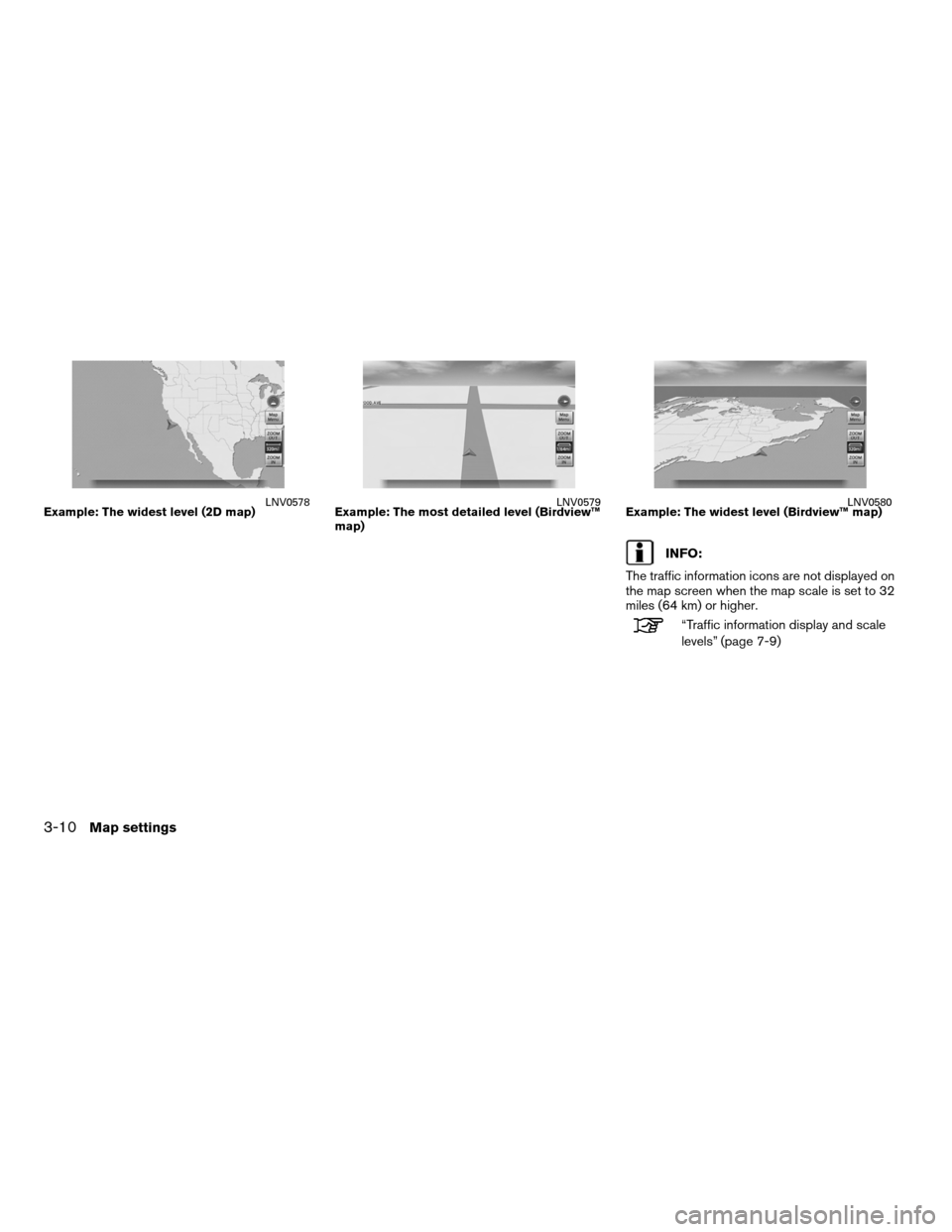 NISSAN ALTIMA COUPE 2011 D32 / 4.G Navigation Manual INFO:
The traffic information icons are not displayed on
the map screen when the map scale is set to 32
miles (64 km) or higher.
“Traffic information display and scale
levels” (page 7-9)
Example: 