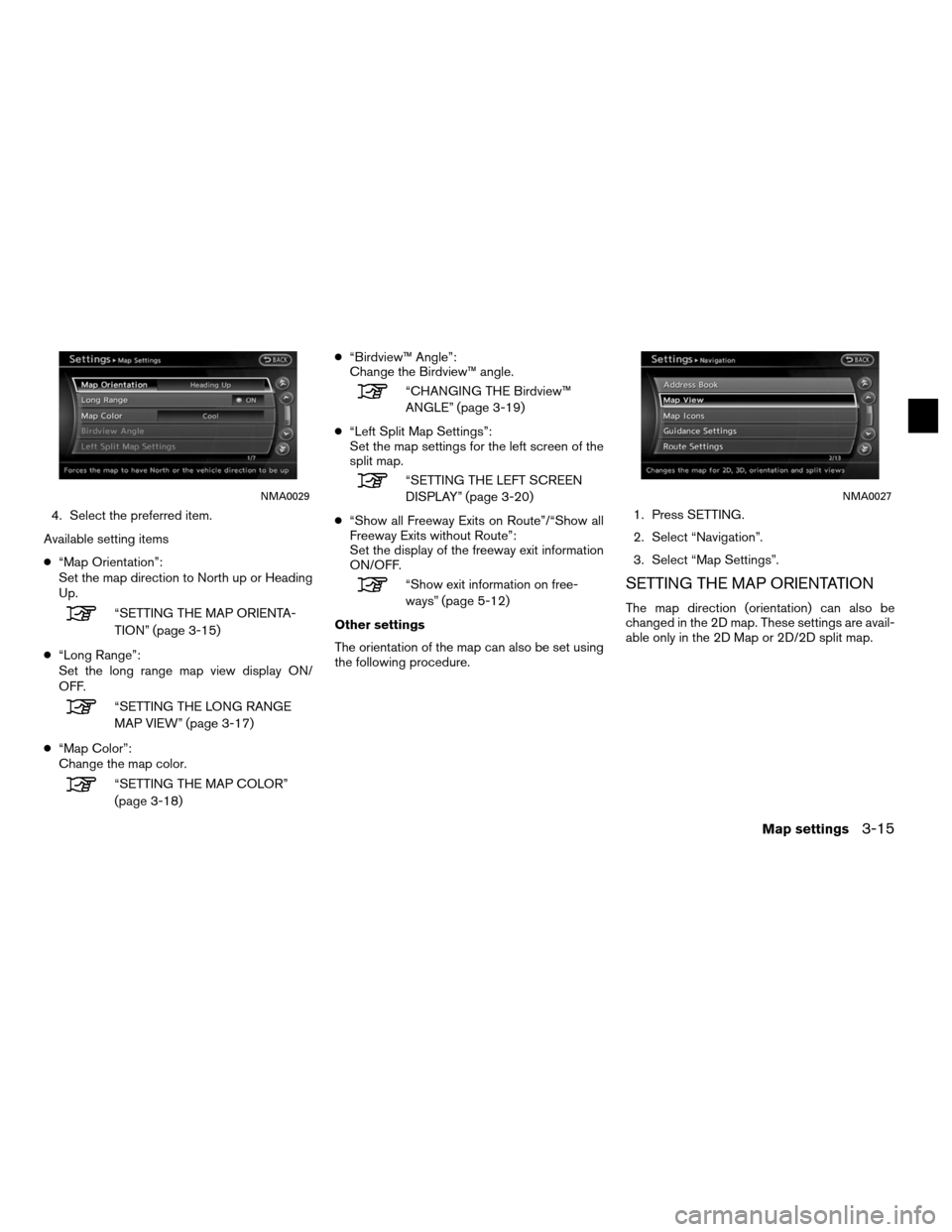 NISSAN ALTIMA COUPE 2011 D32 / 4.G Navigation Manual 4. Select the preferred item.
Available setting items
● “Map Orientation”:
Set the map direction to North up or Heading
Up.
“SETTING THE MAP ORIENTA-
TION” (page 3-15)
● “Long Range”:
