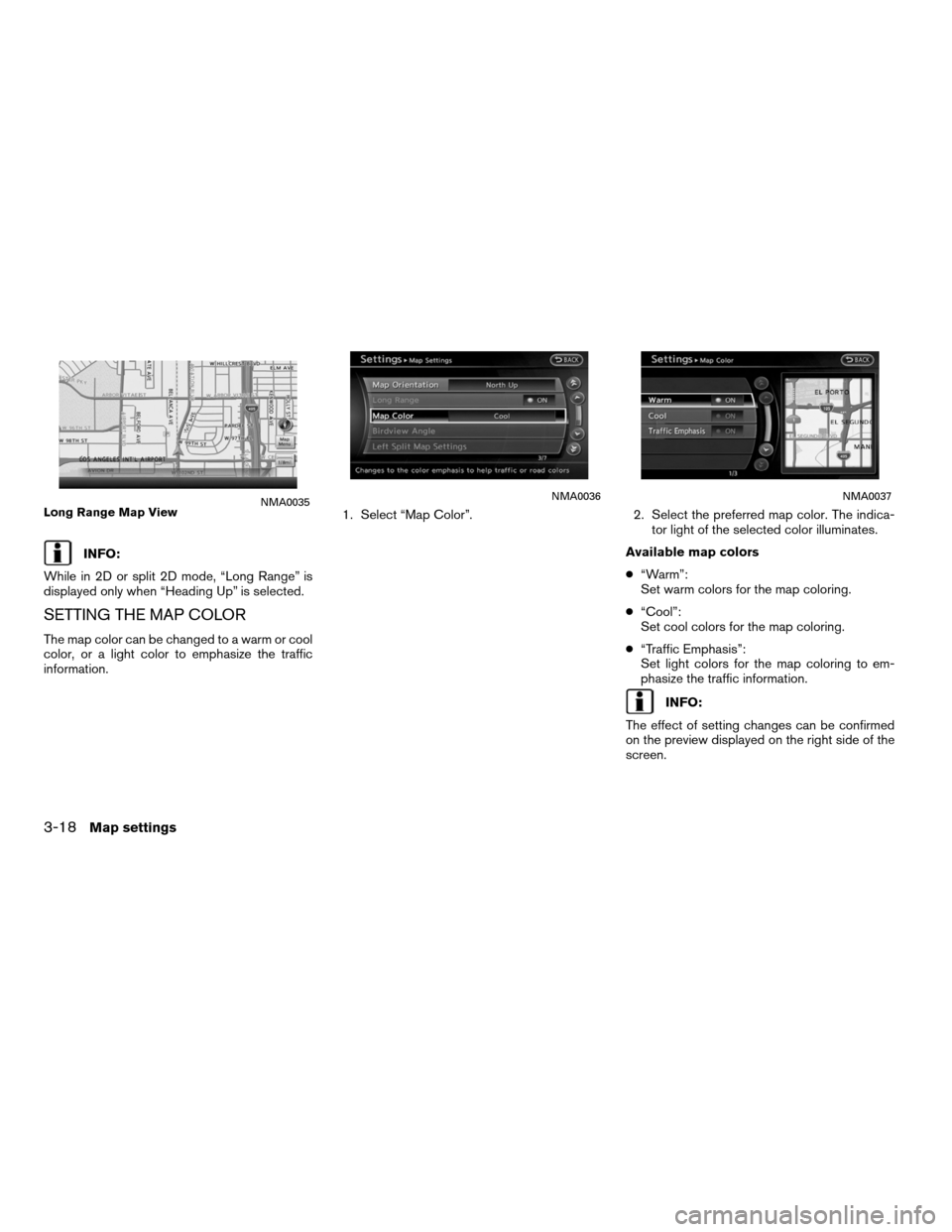 NISSAN ALTIMA COUPE 2011 D32 / 4.G Navigation Manual INFO:
While in 2D or split 2D mode, “Long Range” is
displayed only when “Heading Up” is selected.
SETTING THE MAP COLOR
The map color can be changed to a warm or cool
color, or a light color t