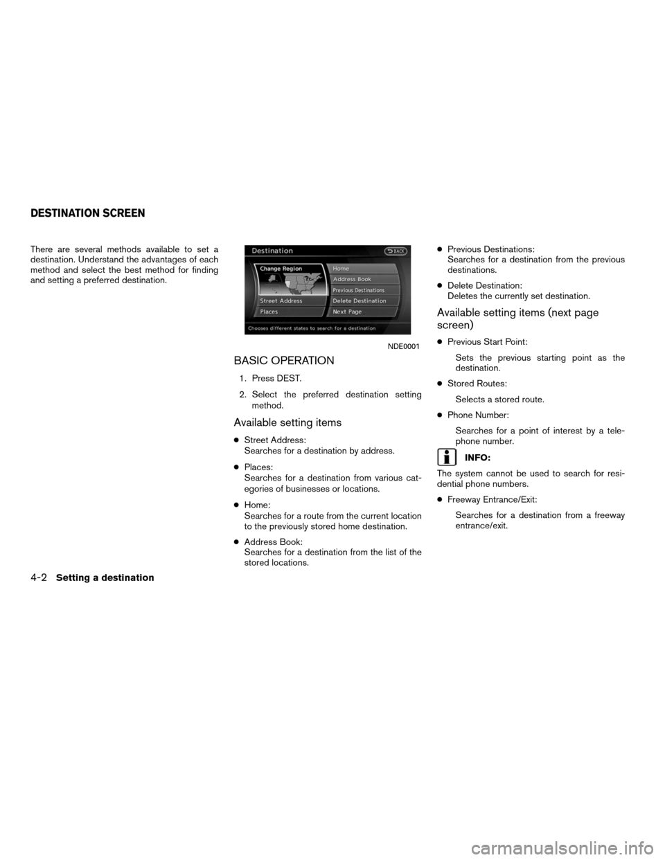 NISSAN ALTIMA COUPE 2011 D32 / 4.G Navigation Manual There are several methods available to set a
destination. Understand the advantages of each
method and select the best method for finding
and setting a preferred destination.
BASIC OPERATION
1. Press 