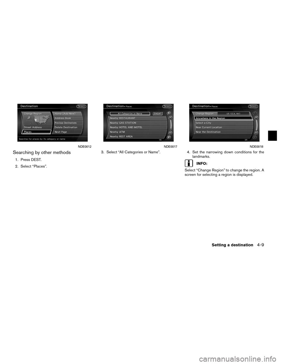 NISSAN ALTIMA COUPE 2011 D32 / 4.G Navigation Manual Searching by other methods
1. Press DEST.
2. Select “Places”.3. Select “All Categories or Name”.
4. Set the narrowing down conditions for the
landmarks.INFO:
Select “Change Region” to chan