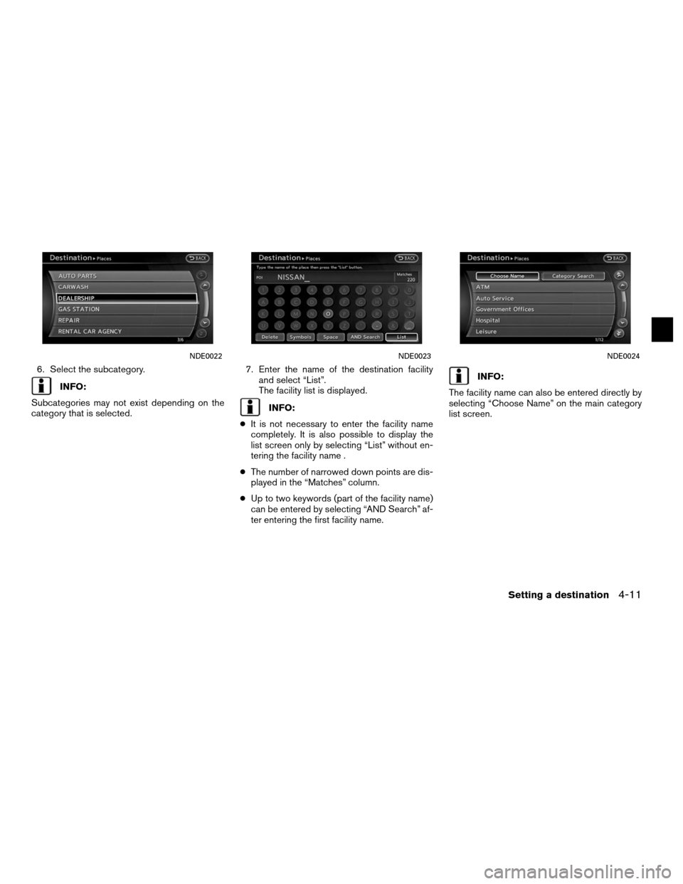 NISSAN ALTIMA COUPE 2011 D32 / 4.G Navigation Manual 6. Select the subcategory.
INFO:
Subcategories may not exist depending on the
category that is selected. 7. Enter the name of the destination facility
and select “List”.
The facility list is displ