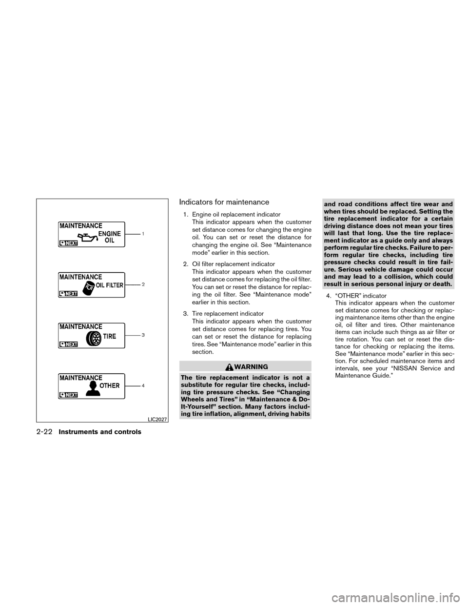 NISSAN ALTIMA COUPE 2011 D32 / 4.G Owners Manual Indicators for maintenance
1. Engine oil replacement indicatorThis indicator appears when the customer
set distance comes for changing the engine
oil. You can set or reset the distance for
changing th