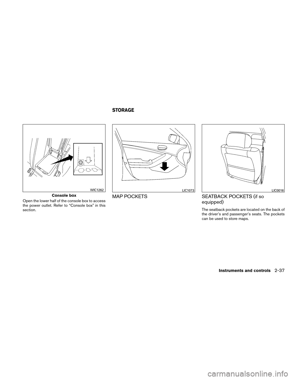 NISSAN ALTIMA COUPE 2011 D32 / 4.G Owners Manual Open the lower half of the console box to access
the power outlet. Refer to “Console box” in this
section.MAP POCKETSSEATBACK POCKETS (if so
equipped)
The seatback pockets are located on the back 