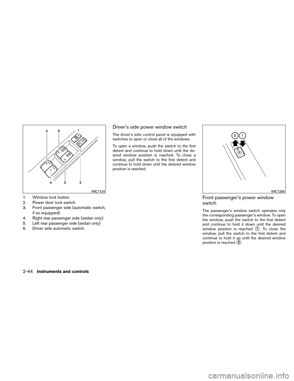 NISSAN ALTIMA COUPE 2011 D32 / 4.G Owners Manual 1. Window lock button
2. Power door lock switch
3. Front passenger side (automatic switch,if so equipped)
4. Right rear passenger side (sedan only)
5. Left rear passenger side (sedan only)
6. Driver s