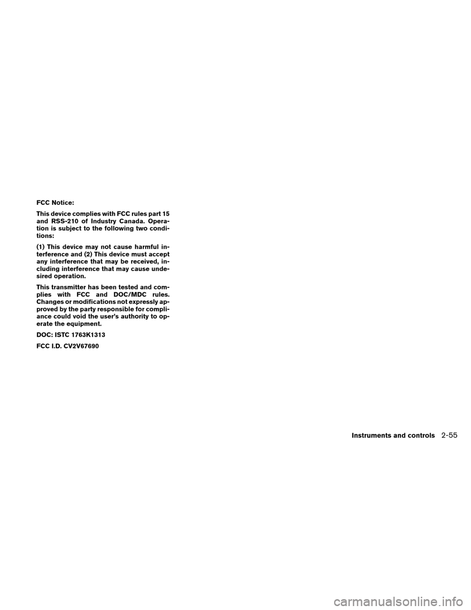 NISSAN ALTIMA COUPE 2011 D32 / 4.G Owners Manual FCC Notice:
This device complies with FCC rules part 15
and RSS-210 of Industry Canada. Opera-
tion is subject to the following two condi-
tions:
(1) This device may not cause harmful in-
terference a